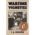 Wartime Vignettes: A Boyhood Memoir of World War II and of Its Aftermath