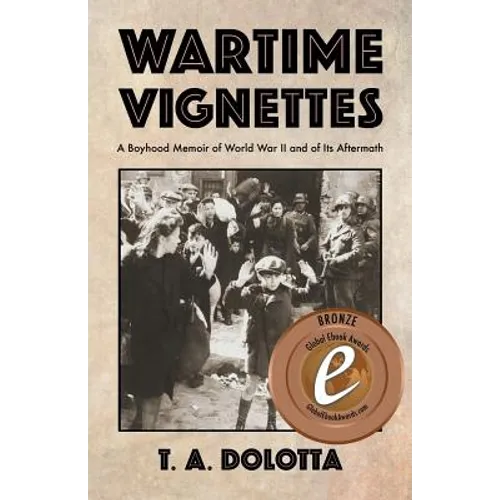Wartime Vignettes: A Boyhood Memoir of World War II and of Its Aftermath