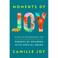 Moments of Joy: 90 Days of Encouragement for Parents of Children with Special Needs