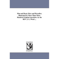 Man and Beast, Here and Hereafter, Illustrated by More Than Three Hundred Original Anecdotes. by the REV. J. G. Wood ...