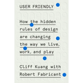 User Friendly: How the Hidden Rules of Design Are Changing the Way We Live, Work, and Play