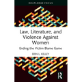 Law, Literature, and Violence Against Women: Ending the Victim Blame Game