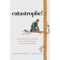 Catastrophe!: How Psychology Explains Why Good People Make Bad Situations Worse