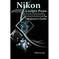 Nikon Coolpix P1100 Beginner's Guide: A Step-by-Step Manual with Expert Tips, Screenshots for Setup, and Tricks for Stunning Photos and Videos