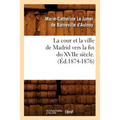 La Cour Et La Ville de Madrid Vers La Fin Du Xviie Siècle. (Éd.1874-1876)