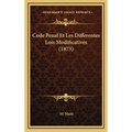 Code Penal Et Les Differentes Lois Modificatives (1873)