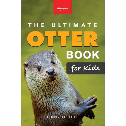 The Ultimate Otter Book for Kids: Otter Facts, Sea & River Otters, 100+ Photos, Pups, Rafts, Tool Use & Conservation Quiz