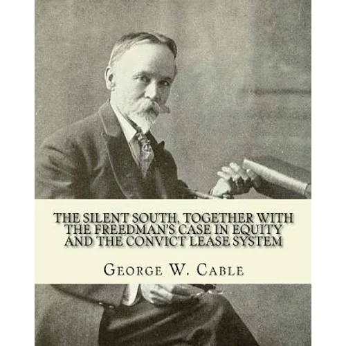 The silent South, together with The freedman's case in equity and the convict lease system. By: George W. Cable: George Washington Cable (October 12,