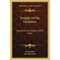 Twilight Of The Gladiators: Italy And The Italians, 1939-1943