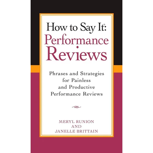 How to Say It Performance Reviews: Phrases and Strategies for Painless and Productive Performance Reviews