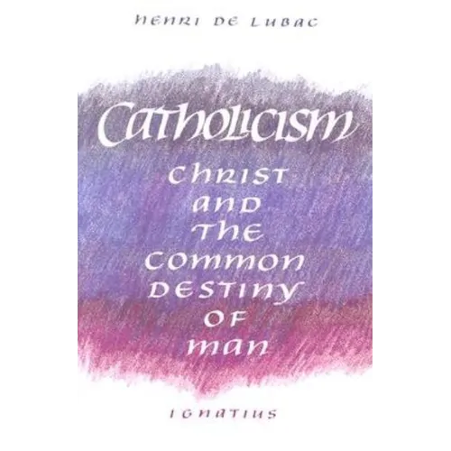 Catholicism: Christ and the Common Destiny of Man