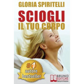 Sciogli Il Tuo Corpo: Il Metodo REME(R) per Risolvere il Mal di Schiena e il Mal di Testa, Migliorare la tua Postura, Ritrovare Energia, Vit