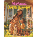 Mi mamá.. La mejor del mundo: Un cuento sobre el amor incondicional de una madre