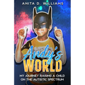 Andy's World: My Journey Raising a Child on the Autism Spectrum