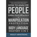 How To Analyze People, Dark Psychology & Manipulation Protection + Body Language Mastery 4 in 1: The Guide To Speed Reading People & Techniques Agains