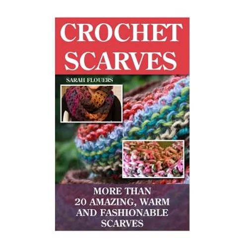 Crochet Scarves: More than 20 Amazing, Warm and Fashionable Scarves: (Projects For Kids, Decorating Your Home, Diy Projects, Diy Househ