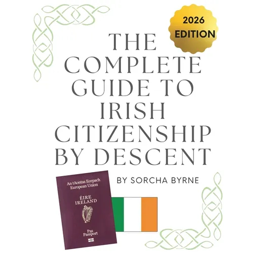 The Complete Guide To Irish Citizenship By Descent 2025: The easy way for U.S. citizens to get Irish Citizenship