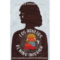 Los adultos y el niño interior: Cómo entenderte y librarte del sufrimiento