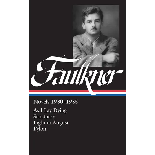 William Faulkner: Novels 1930-1935: As I Lay Dying/Sanctuary/Light in August/Pylon