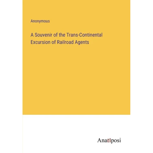 A Souvenir of the Trans-Continental Excursion of Railroad Agents