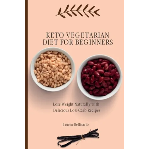 Keto Vegetarian Diet for Beginners: Lose Weight Naturally with Delicious Low-Carb Recipes