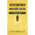 Autoconfianza y ansiedad social: Descubre cómo superar la timidez y la ansiedad a través del amor propio y la compasión