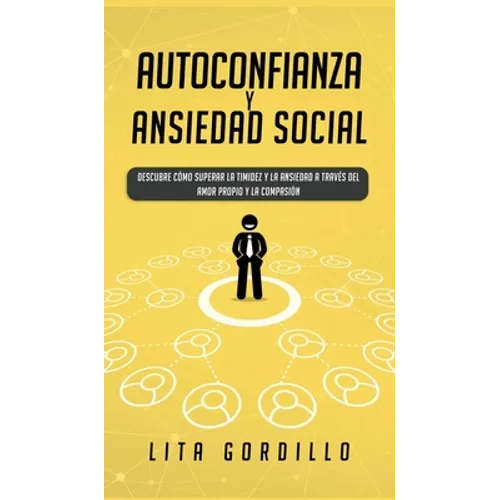 Autoconfianza y ansiedad social: Descubre cómo superar la timidez y la ansiedad a través del amor propio y la compasión