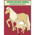 Mother And Baby Animals Coloring Book For Adults: Stress Relief Coloring Book For Grown-Ups
