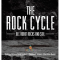 The Rock Cycle: All about Rocks and Soil Geology Picture Book Grade 4 Children's Science Education Books