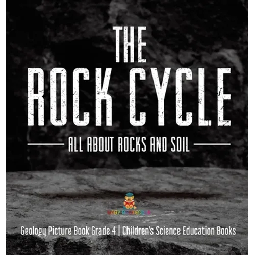 The Rock Cycle: All about Rocks and Soil Geology Picture Book Grade 4 Children's Science Education Books