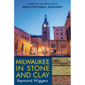 Milwaukee in Stone and Clay: A Guide to the Cream City's Architectural Geology