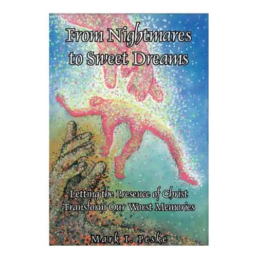 From Nightmares to Sweet Dreams: Letting the Presence of Christ Transform Our Worst Memories