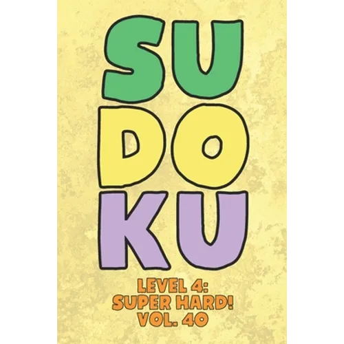 Sudoku Level 4: Super Hard! Vol. 40: Play 9x9 Grid Sudoku Super Hard Level 4 Volume 1-40 Play Them All Become A Sudoku Expert On The Road Paper Logic