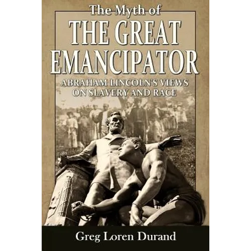 The Myth of the Great Emancipator: Abraham Lincoln's Views on Slavery and Race