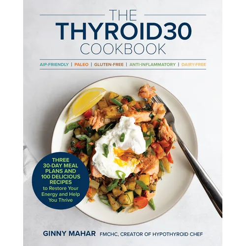 The Thyroid30(r) Cookbook: Three 30-Day Meal Plans and 100 Delicious Recipes to Restore Your Energy and Help You Thrive