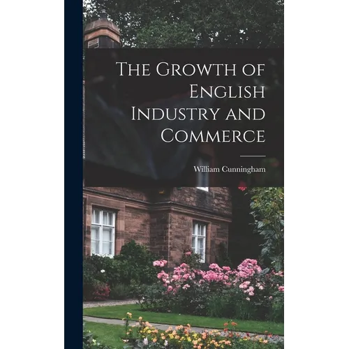 The Growth of English Industry and Commerce