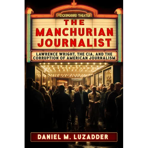 The Manchurian Journalist: Lawrence Wright, the Cia, and the Corruption of American Journalism