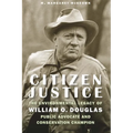 Citizen Justice: The Environmental Legacy of William O. Douglas--Public Advocate and Conservation Champion