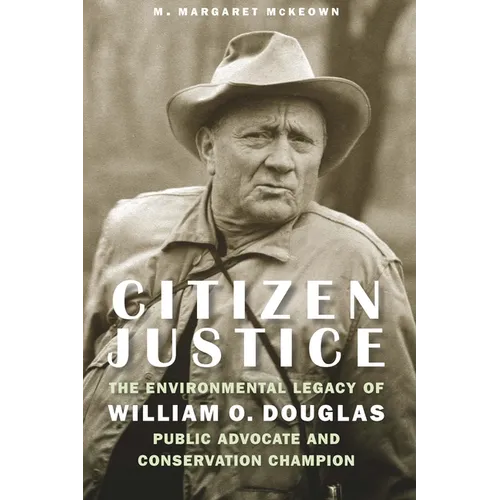 Citizen Justice: The Environmental Legacy of William O. Douglas--Public Advocate and Conservation Champion