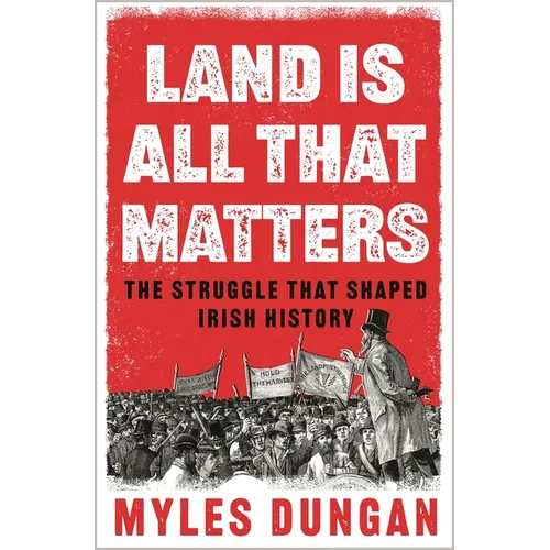 Land Is All That Matters: The Struggle That Shaped Irish History