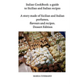 Italian CookBook: a guide to Sicilian and Italian recipes: A story made of Sicilian and Italian perfumes, flavours and recipes - Dessert edition
