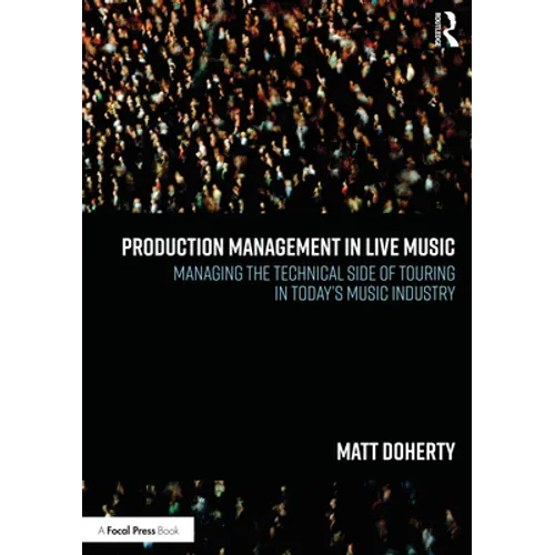 Production Management in Live Music: Managing the Technical Side of Touring in Today's Music Industry