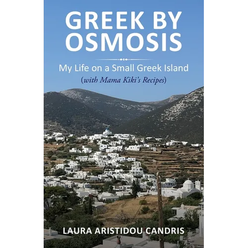 Greek by Osmosis: My Life on a Small Greek Island (with Mama Kiki's Recipes)