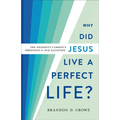 Why Did Jesus Live a Perfect Life?: The Necessity of Christ's Obedience for Our Salvation