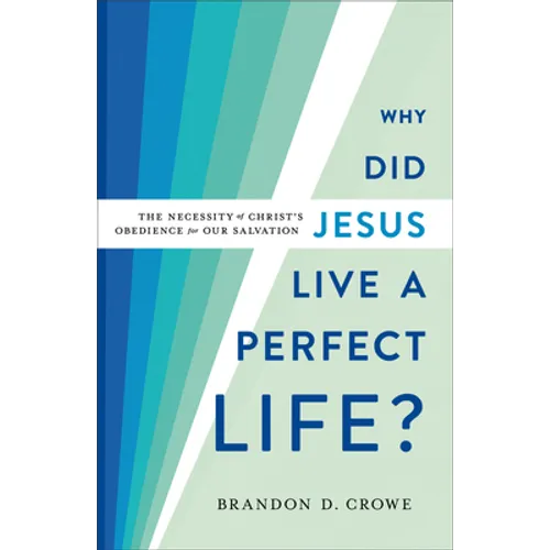 Why Did Jesus Live a Perfect Life?: The Necessity of Christ's Obedience for Our Salvation