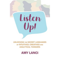 Listen Up!: Unlocking The Secret Languages of Intuitives, Creatives and Anaytical Thinkers