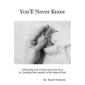 You'll Never Know: Celebrating God's Touch Upon Our Lives by Touching One Another in the Name of God