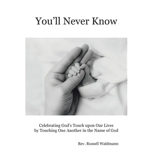 You'll Never Know: Celebrating God's Touch Upon Our Lives by Touching One Another in the Name of God