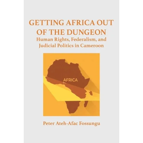 Getting Africa Out of the Dungeon: Human Rights, Federalism, and Judicial Politics in Cameroon