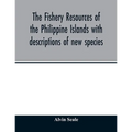 The fishery resources of the Philippine Islands with descriptions of new species